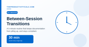 Between-Session Transitions: Save 30 Minutes a Day